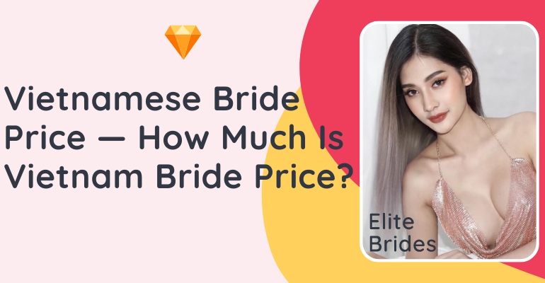 Vietnamese Brides Cost: What Affects The Price Of Buying Vietnamese Bride?
