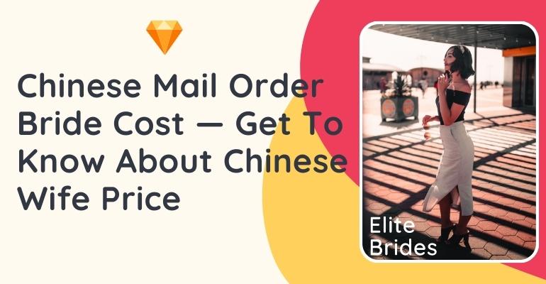 Chinese Mail Order Bride Cost — Get To Know About Chinese Wife Price