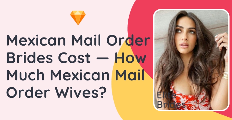 Mexican Mail Order Bride Cost — Price to Meet a Mexican Girl for Marriage