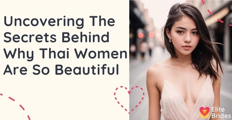 What Makes Thai Women So Beautiful and How to Find Your Dream Thai Woman In 2024